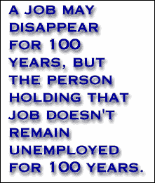A job may disappear for 100 years, but the person holding that job doesn't remain unemployed for 100 years.